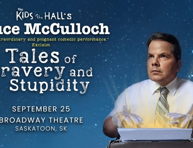 The Kid's in the Hall's Bruce McCulloch - Tales of Bravery and Stupidity, September 25. Broadway Theatre, Saskatoon