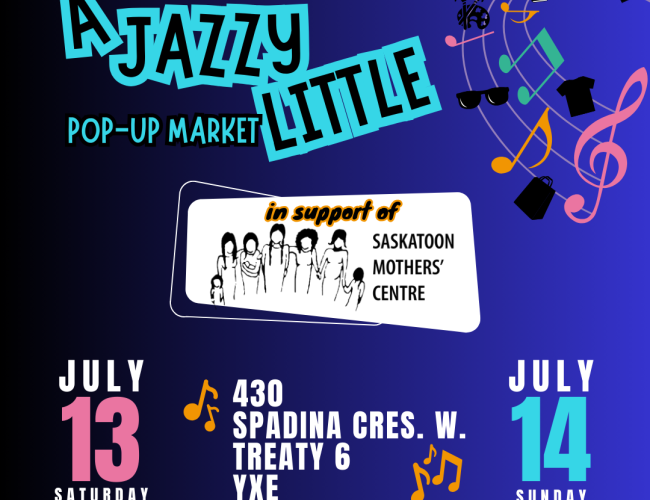 A Jazzy Little Pop-Up Market in support of Saskatoon Mothers' Centre *Sat July 13 from 2 PM - 7 PM & Sun July 14 from 11 AM - 5 PM *430 Spadina Cres W., Treaty 6, Saskatoon, SK 